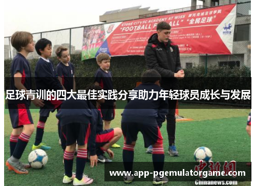 足球青训的四大最佳实践分享助力年轻球员成长与发展