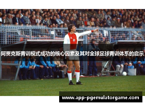 阿贾克斯青训模式成功的核心因素及其对全球足球青训体系的启示